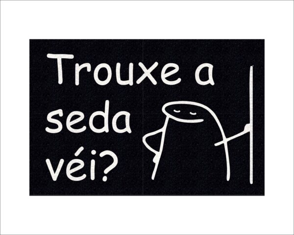 CAPACHO FLORK TROUXE A SEDA VÉI