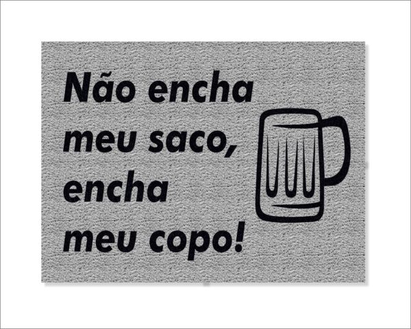 CAPACHO NÃO ENCHA MEU SACO, ENCHA MEU COPO - Imagem 3