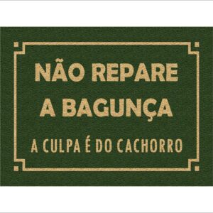 CAPACHO NÃO REPARE A BAGUNÇA A CULPA É DO CACHORRO