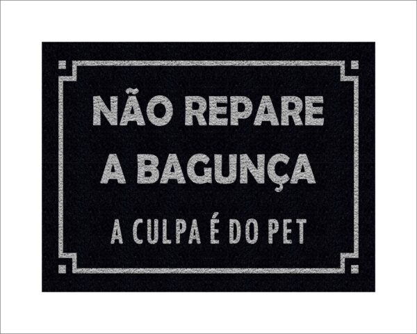 CAPACHO NÃO REPARE A BAGUNÇA A CULPA É DO PET - Imagem 2